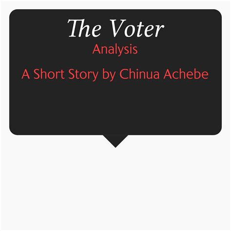 Notes: Analysis of 'The Voter.' A Short Story by Chinua Achebe.